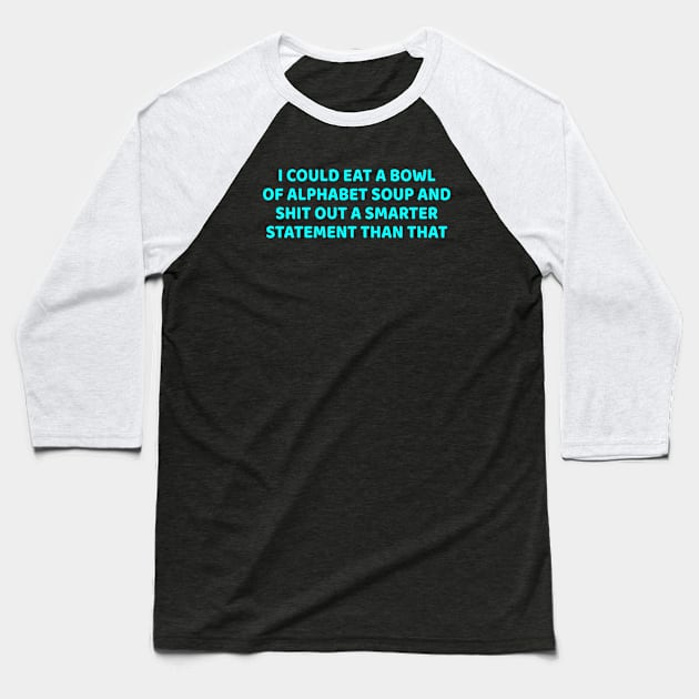 Funny - I Could Eat A Bowl Of Alphabet Soup - Funny Joke Statement Humor Slogan Quotes Baseball T-Shirt by  hal mafhoum?